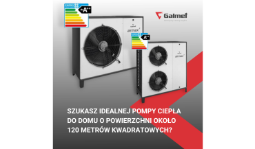 Idealna pompa ciepła do domu ok. 120 mkw? Sprawdź propozycje Galmet!